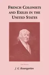 French Colonists and Exiles in the United States - Rosengarten J. G.