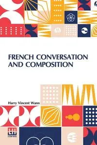 French Conversation And Composition - Harry Vincent Wann