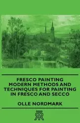 Fresco Painting - Modern Methods and Techniques for Painting in Fresco and Secco - Nordmark Olle