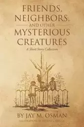 Friends, Neighbors, and other Mysterious Creatures - Jay M. Osman