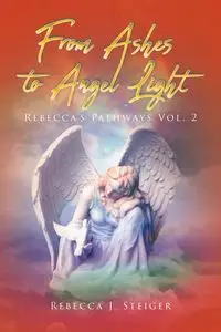 From Ashes to Angel Light - Rebecca Steiger J