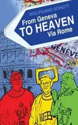 From Geneva to Heaven Via Rome - Schutt Wolfgang