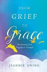 From Grief to Grace - Jeannie Ewing