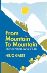 From Mountain to Mountain, Stories about Baha'u'llah - Garst Hitjo