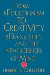 From Reductionism to Creativity - Herbert V. Guenther