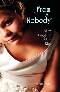 From a Nobody to the Daughter of the King - Juanita Hamil