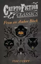 From an Amber Block (Cryptofiction Classics - Weird Tales of Strange Creatures) - Tom Curry