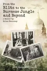 From the Blitz to the Burmese Jungle and Beyond - Brian Hennessy