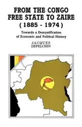 From the Congo Free State to Zaire (1885-1974). Towards a Demystification of Economic and Political History - Jacques Depelchin