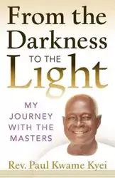 From the Darkness to the Light - Paul Kyei Kwame