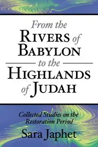 From the Rivers of Babylon to the Highlands of Judah - Sara Japhet