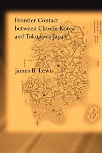 Frontier Contact Between Choson Korea and Tokugawa Japan - Lewis James B.