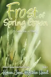 Frost of Spring Green a Collection of Poetry - Karen Jean Matsko Hood