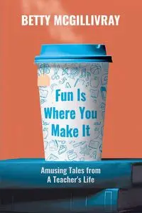 Fun Is Where You Make It - Betty McGillivray