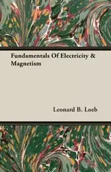 Fundamentals Of Electricity & Magnetism - Leonard B. Loeb