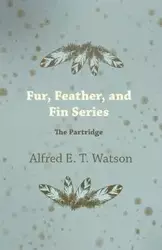 Fur, Feather, and Fin Series - The Partridge - Watson Alfred E. T.