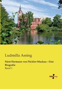 Fürst Hermann von Pückler-Muskau - Eine Biografie - Assing Ludmilla