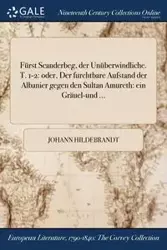 Fürst Scanderbeg, der Unüberwindliche. T. 1-2 - Hildebrandt Johann