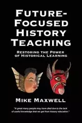 Future-Focused History Teaching - Maxwell Mike