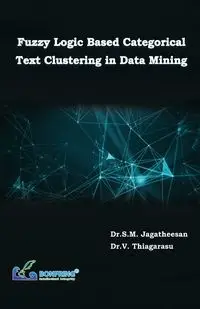 Fuzzy Logic Based Categorical Text Clustering in Data Mining - Jagatheesan Dr.S.M.