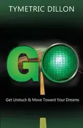 G.O. Get Unstuck & Move Toward Your Dream - Dillon Tymetric