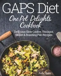 GAPS Diet One Pot Delights Cookbook - Parker Andre