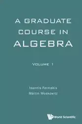 GRADUATE COURSE ALGEBRA (V1) - IOANNIS FARMAKIS & MARTIN MOSKOWITZ