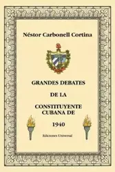 GRANDES DEBATES DE LA CONSTITUYENTE CUBANA DE 1940 - Carbonell Cortina Néstor