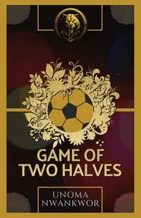 Game of Two Halves - Nwankwor Unoma