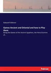 Games Ancient and Oriental and how to Play them - Edward Falkener