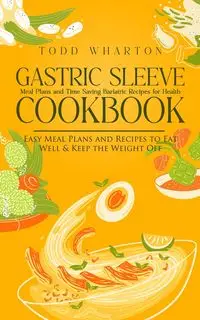 Gastric Sleeve Cookbook - Todd Wharton