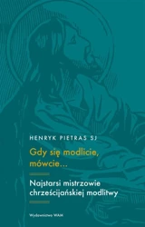 Gdy się modlicie, mówcie.. Najstarsi mistrzowie.. - Henryk Pietras SJ