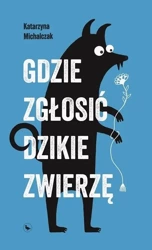 Gdzie zgłosić dzikie zwierzę - Katarzyna Michalczak