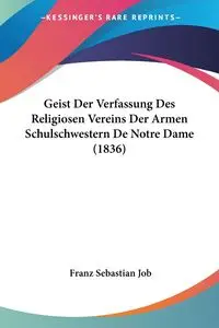 Geist Der Verfassung Des Religiosen Vereins Der Armen Schulschwestern De Notre Dame (1836) - Sebastian Job Franz