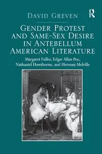 Gender Protest and Same-Sex Desire in Antebellum American Literature - David Greven