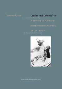 Gender and Colonialism. a History of Kaoko in North-Western Namibia 1870s-1950s - Lorena Rizzo