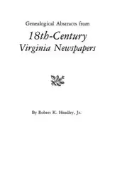 Genealogical Abstracts from 18th-Century Virginia Newspapers - Robert K. Headley Jr.