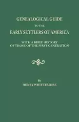 Genealogical Guide to the Early Settlers of America, with a Brief History of Those of the First Generation - Henry Whittemore