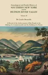 Genealogical and Family History of Southern New York and the Hudson River Valley. in Three Volumes. Volume II - Reynolds Cuyler