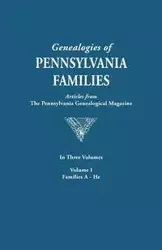 Genealogies of Pennsylvania Families. a Consolidation of Articles from the Pennsylvania Genealogical Magazine. in Three Volumes. Volume I - Pennsylvania Genealogical Magazine