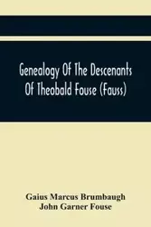 Genealogy Of The Descenants Of Theobald Fouse (Fauss) Including Many Other Connected Families - Marcus Brumbaugh Gaius