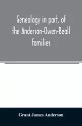 Genealogy in part, of the Anderson-Owen-Beall families - James Anderson Grant