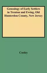 Genealogy of Early Settlers in Trenton and Ewing, Old Hunterdon County, New Jersey - Eli F. Cooley