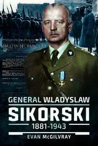 General Wladyslaw Sikorski, 1881-1943 - Evan McGilvray