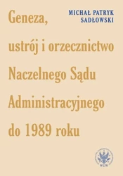 Geneza, ustrój i orzecznictwo Naczelnego Sądu... - Michał Patryk Sadłowski