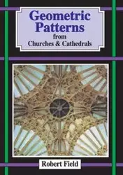 Geometric Patterns in Churches and Cathedrals - Robert Field