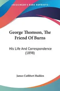 George Thomson, The Friend Of Burns - James Hadden Cuthbert