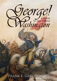 George! a Guide to All Things Washington - Frank E. Grizzard Jr.