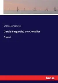 Gerald Fitzgerald, the Chevalier - Charles James Lever