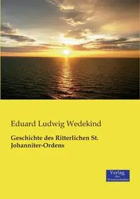 Geschichte des Ritterlichen St. Johanniter-Ordens - Wedekind Eduard Ludwig